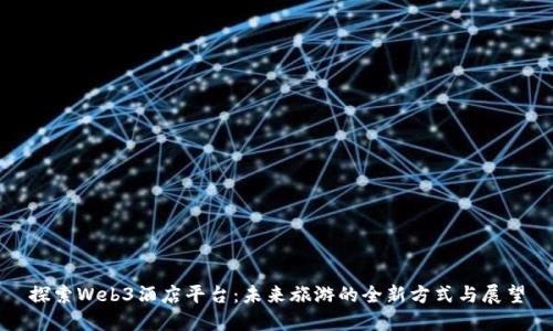 探索Web3酒店平台：未来旅游的全新方式与展望