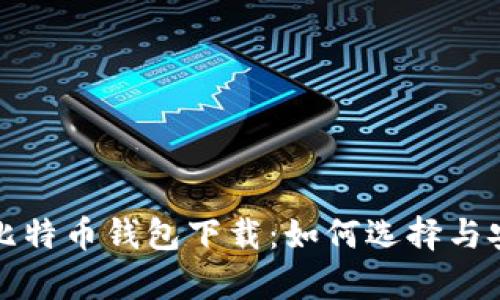 全面解析比特币钱包下载：如何选择与安全性指南