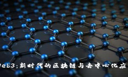 深入探索Web3：新时代的区块链与去中心化应用全景指南