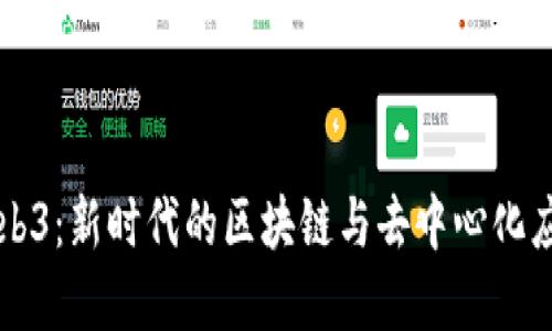 深入探索Web3：新时代的区块链与去中心化应用全景指南