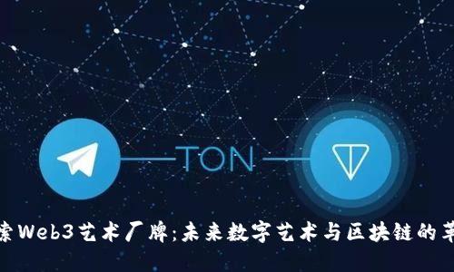 探索Web3艺术厂牌：未来数字艺术与区块链的革命