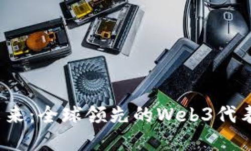 探索Web3的未来：全球领先的Web3代表上市公司盘点