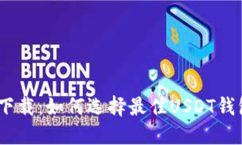 USDT手机钱包下载：如何选择最佳USDT钱包及其使用指南