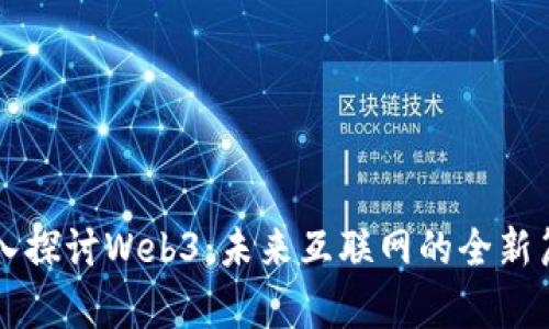 深入探讨Web3：未来互联网的全新篇章