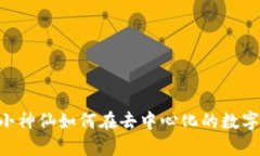 探索Web3：小神仙如何在去