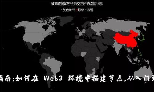 完整指南：如何在 Web3 环境中搭建节点，从入门到精通