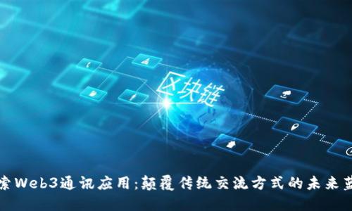探索Web3通讯应用：颠覆传统交流方式的未来蓝图