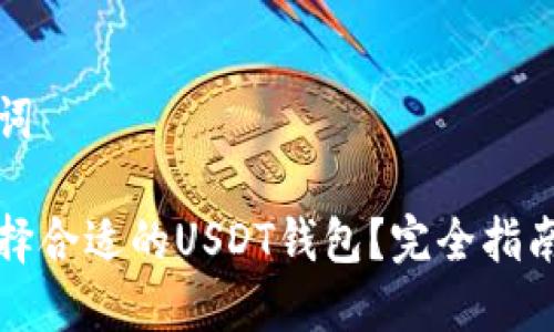和关键词

如何选择合适的USDT钱包？完全指南与推荐