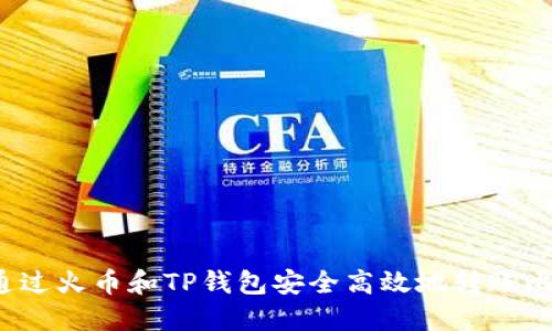 如何通过火币和TP钱包安全高效地转账比特币？
