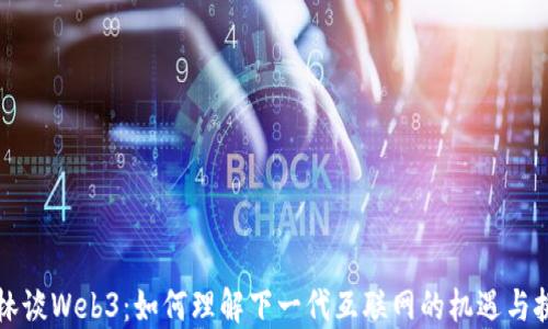 
老林谈Web3：如何理解下一代互联网的机遇与挑战