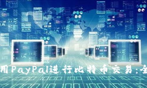 如何使用PayPal进行比特币交易：全面指南