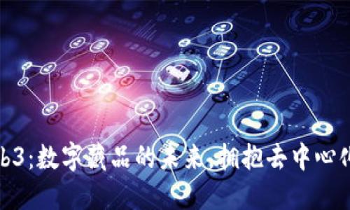 数藏与Web3：数字藏品的未来，拥抱去中心化资产时代