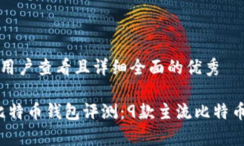 思考一个吸引用户查看且详细全面的优秀

2023年最佳比特币钱包评测：9款主流比特币钱包全面解析