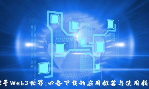   
探寻Web3世界：必备下载的应用推荐与使用指南