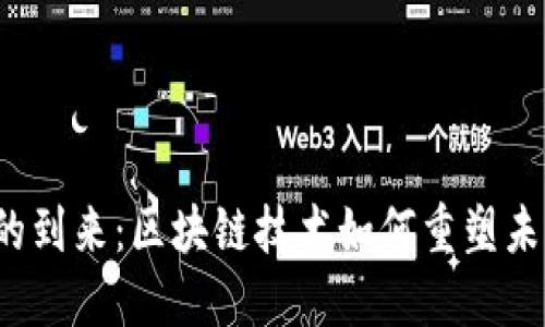 Web3时代的到来：区块链技术如何重塑未来数字生态