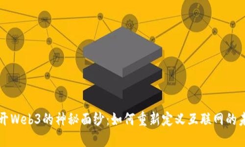 揭开Web3的神秘面纱：如何重新定义互联网的未来