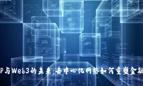 探索P2P与Web3的未来：去中心化网络如何重塑金融与社会