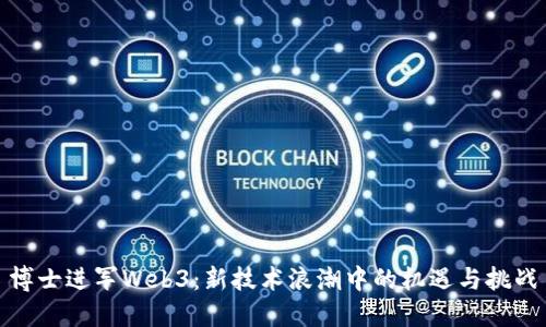博士进军Web3：新技术浪潮中的机遇与挑战
