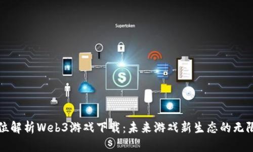 全方位解析Web3游戏下载：未来游戏新生态的无限可能