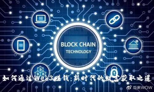 如何通过Web3赚钱：新时代的财富获取之道