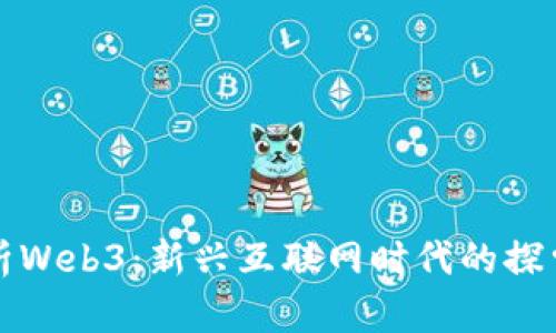 全面解析Web3：新兴互联网时代的探索与实践