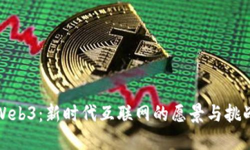 Web3：新时代互联网的愿景与挑战