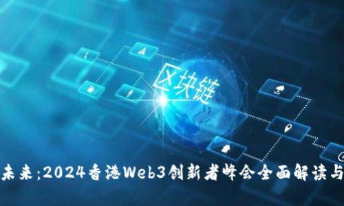 探索未来：2024香港Web3创新者峰会全面解读与前瞻