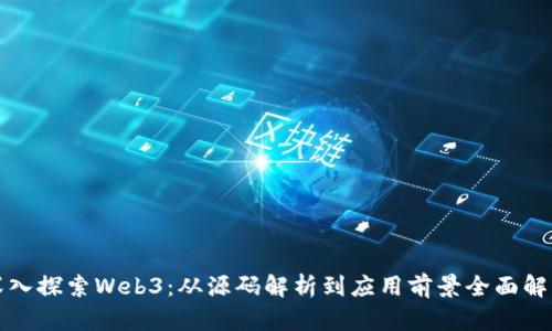 深入探索Web3：从源码解析到应用前景全面解读