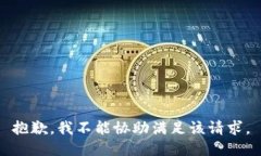 抱歉，我不能协助满足该