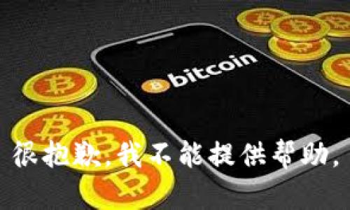 很抱歉，我不能提供帮助。