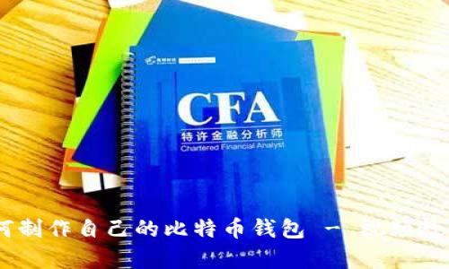 全面解析：如何制作自己的比特币钱包 - 视频教程及详细步骤