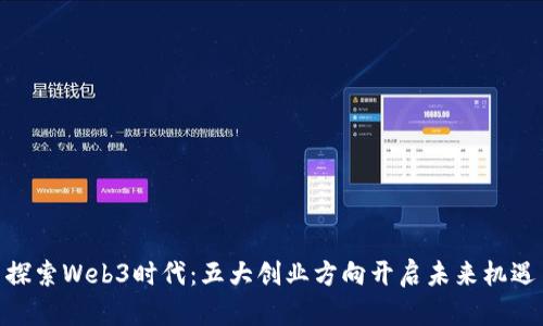 探索Web3时代：五大创业方向开启未来机遇