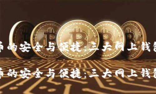 探索比特币的安全与便捷：三大网上钱包全面解析

探索比特币的安全与便捷：三大网上钱包全面解析