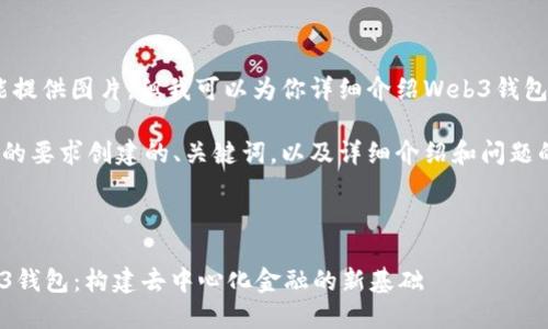 对不起，我不能提供图片，但我可以为你详细介绍Web3钱包的相关内容。 

以下是根据您的要求创建的、关键词，以及详细介绍和问题的内容：



深入探索Web3钱包：构建去中心化金融的新基础