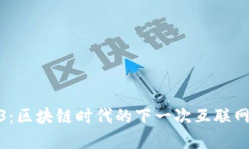Web3：区块链时代的下一次互联网革命