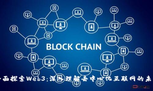 全面探索Web3：深入理解去中心化互联网的未来