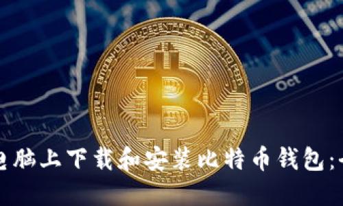 如何在电脑上下载和安装比特币钱包：全面指南