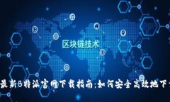 2023年最新B特派官网下载指南：如何安全高效地下