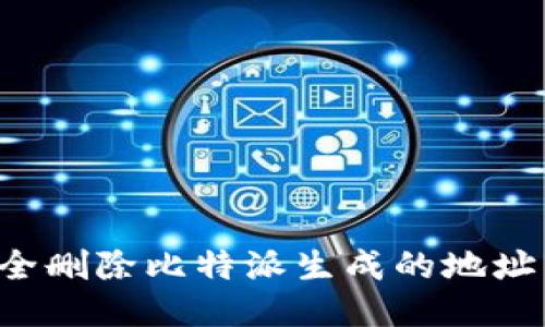 : 如何安全删除比特派生成的地址：详细指南