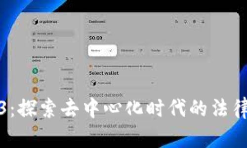 法律与Web3:探索去中心化时代的法律挑战与机遇