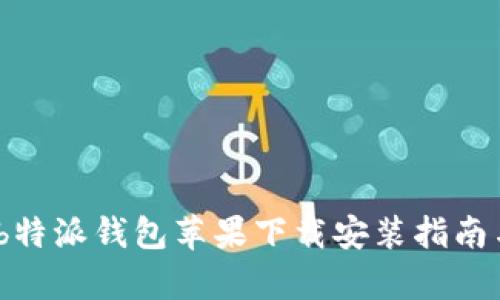 全面解析：b特派钱包苹果下载安装指南与使用技巧