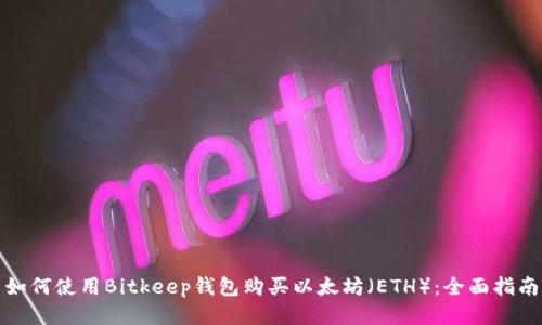 如何使用Bitkeep钱包购买以太坊（ETH）：全面指南