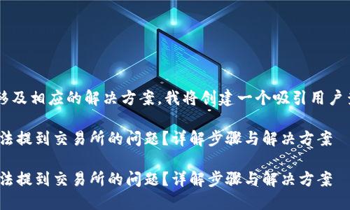 这个主题涉及数字资产转移及相应的解决方案，我将创建一个吸引用户查看的，并提供相关关键词。

如何解决钱包里的USDT无法提到交易所的问题？详解步骤与解决方案

如何解决钱包里的USDT无法提到交易所的问题？详解步骤与解决方案