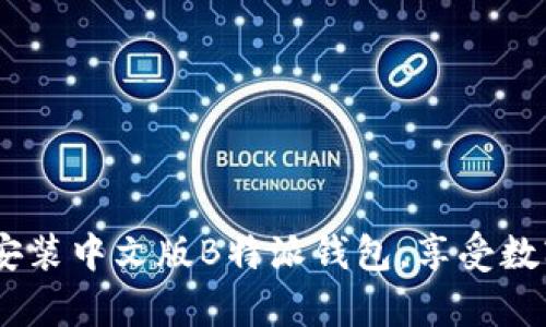 全方位解析：如何下载与安装中文版B特派钱包，享受数字资产管理的便捷与安全