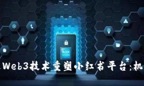 如何通过Web3技术重塑小红书平台：机遇与挑战