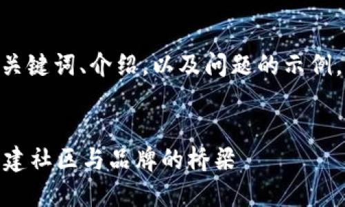 由于篇幅限制，以下是简化的、关键词、介绍，以及问题的示例。请根据需要进一步扩展内容。 


Web3时代的用户运营重塑：构建社区与品牌的桥梁