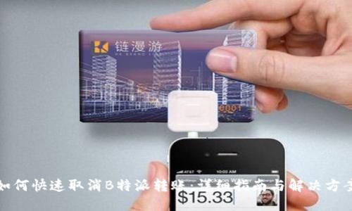 如何快速取消B特派转账：详细指南与解决方案