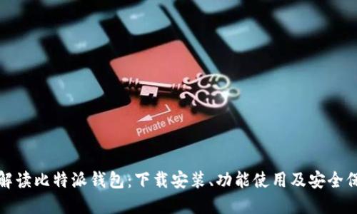 全方位解读比特派钱包：下载安装、功能使用及安全保障教程