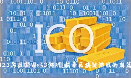 2023年最新Web3游戏:揭开区块链游戏的新篇章