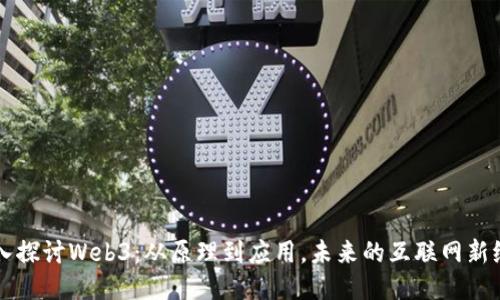 深入探讨Web3：从原理到应用，未来的互联网新纪元